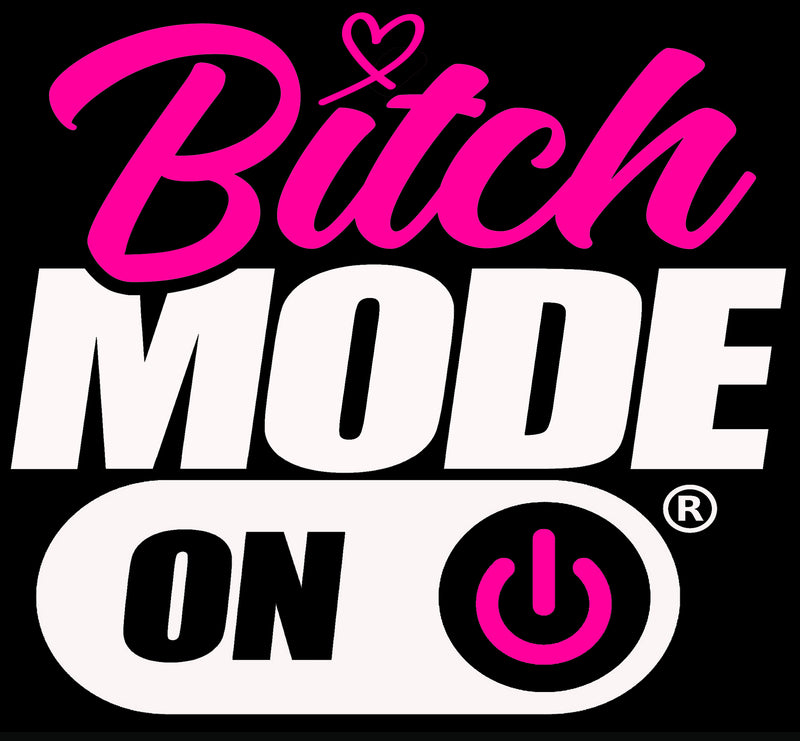 Bitch mode - Got that bitchitude